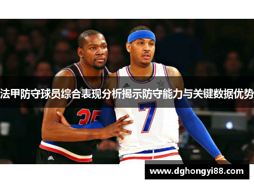 法甲防守球员综合表现分析揭示防守能力与关键数据优势