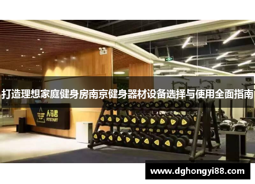 打造理想家庭健身房南京健身器材设备选择与使用全面指南